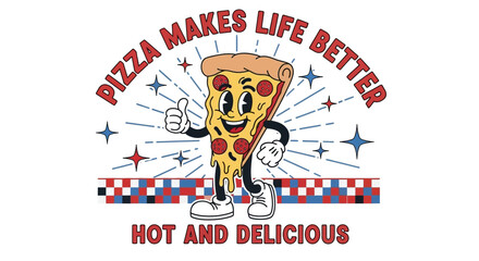 Retro cartoon slice of pizza giving a thumbs up with the text "Pizza Makes Life Better" and "Hot and Delicious" around it.