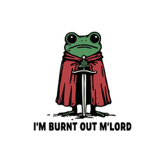 I'm burnt out m'lord