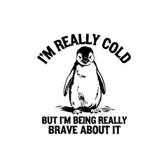 I'm really cold but i am being really brave about it 