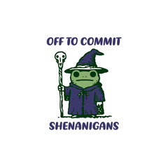 off to commit shenanigans
