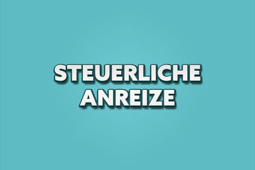 Obraz premium Steuerliche Anreize (Tax incentives) - A turquoise banner illustration with white text.