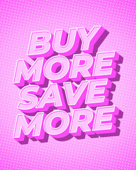 Pink promotional poster with 3d bold text reading buy more save more on a halftone dotted background, retro pop art style, discount sales concept.