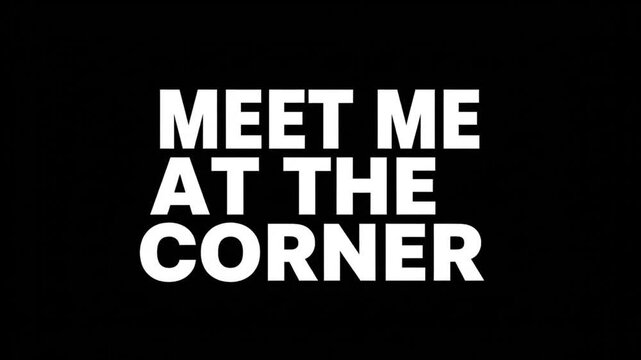 White bold sans serif text stating 'MEET ME AT THE CORNER' on plain black background with strong visual contrast for minimalist typography graphic design statement poster concept