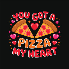 You Got a Pizza My Heart T Shirt Deaign