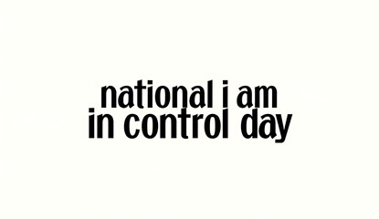 Fototapeta premium White background with bold black text “national i am in control day” centered, simple and stark; 4K, HD
