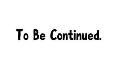 Text " to be continued". 