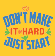 DON'T MAKE IT HARD JUST START - INSPIRATIONAL T SHIRT DESIGN