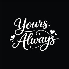 Yours Always white script text with hearts on black lettering calligraphy