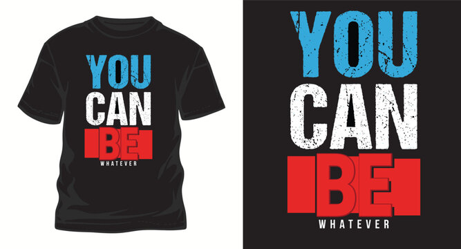 You can be whatever motivational t-shirt design with bold typography and grunge texture