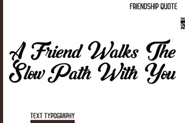 Obraz premium A Friend Walks The Slow Path With You -Inspirational Friendship Day Quote Hand Written Cursive Typography Text
