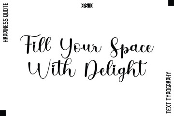 Fototapeta premium Fill Your Space With Delight -Happiness Quote Premium Cursive Typography Alphabetical Lettering