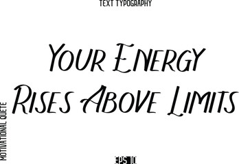Fototapeta premium Your Energy Rises Above Limits -Motivational Quote or inspirational Victory Slogan Modern Alphabetical Calligraphy