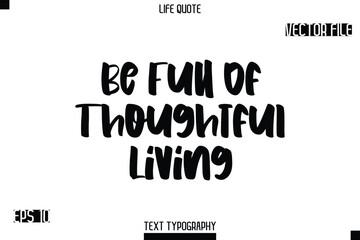 Fototapeta premium Be Full Of Thoughtful Living -Modern Aesthetic Life Quotes Bold Typography Vector Text Sign