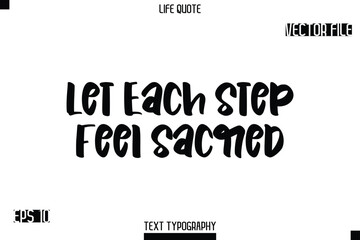 Fototapeta premium Let Each Step Feel Sacred -Modern Aesthetic Life Quotes Bold Typography Vector Text Sign