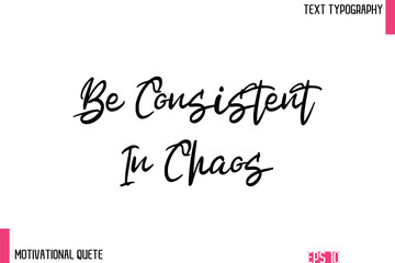 Fototapeta premium Be Consistent In Chaos – Confidence Boosting Motivational Quote in Elegant Typography Text