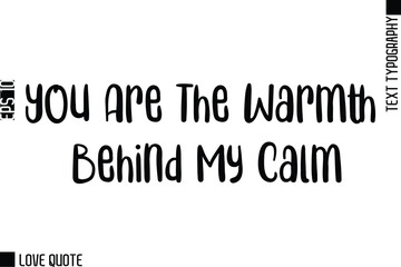 Obraz premium You Are The Warmth Behind My Calm -Trendy Love Quotes Modern Stylish Typography Bold Text Lettering