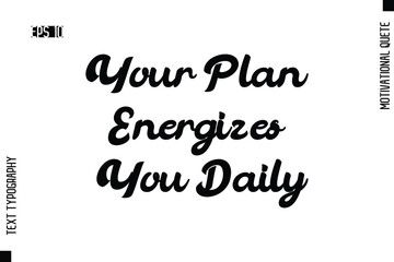Obraz premium Your Plan Energizes You Daily -Motivational Artwork Cursive Bold Modern Text Typography - Inspirational Quote