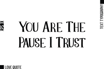 Obraz premium You Are The Pause I Trust -Trendy Love Quotes Modern Stylish Typography Bold Text Lettering