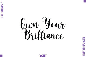 Fototapeta premium Own Your Brilliance -Self Confidence and Self Belief Inspirational Quotes Cursive Typescript Text Lettering