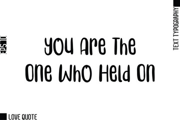 Fototapeta premium You Are The One Who Held On -Trendy Love Quotes Modern Stylish Typography Bold Text Lettering
