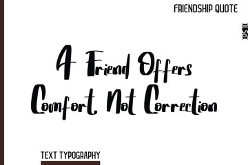 Fototapeta premium A Friend Offers Comfort, Not Correction -Inspirational Friendship Day Quote Hand Written Cursive Typography Text