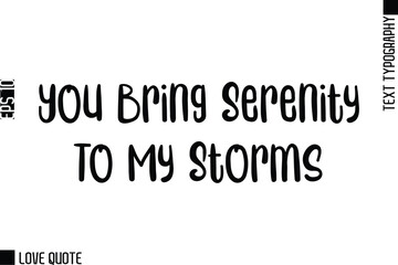 Obraz premium You Bring Serenity To My Storms -Trendy Love Quotes Modern Stylish Typography Bold Text Lettering