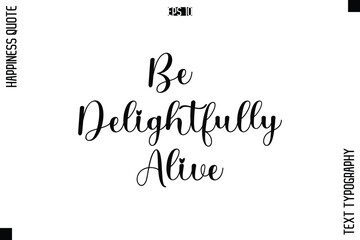 Fototapeta premium Be Delightfully Alive -Happiness Quote Premium Cursive Typography Alphabetical Lettering