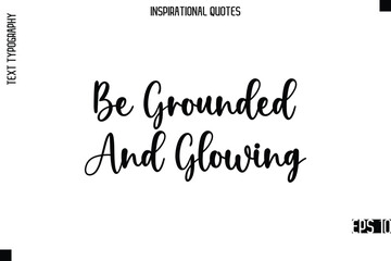 Fototapeta premium Be Grounded And Glowing -Modern Stylish Typography Lettering Motivational Quote Vector Design