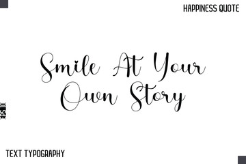 Fototapeta premium Smile At Your Own Story -Happiness Saying Handwritten Cursive Text Lettering Vector Quote