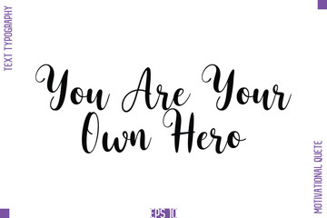 Fototapeta premium You Are Your Own Hero -Self Confidence and Self Belief Inspirational Quotes Cursive Typescript Text Lettering
