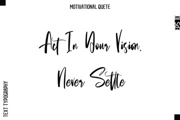 Fototapeta premium Act In Your Vision. Never Settle Abstract Artistic Motivational Cursive Typography Quote