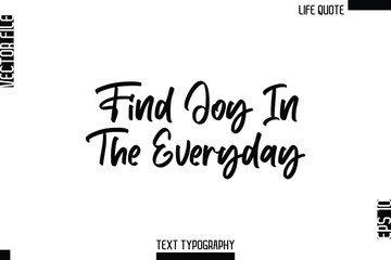 Fototapeta premium Find Joy In The Everyday -Minimalist Life Quote Modern Cursive Calligraphy Text EPS Vector