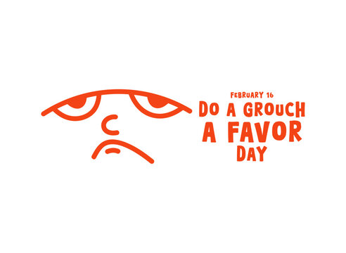 Do a Grouch a Favor Day. February 16. Grouch face.
