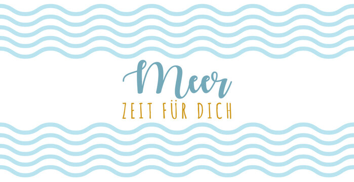 Meer Zeit f&uuml;r Dich - deutscher Text, abstraktes Vektor Design mit Wellen f&uuml;r Marketing, Achtsamkeit Konzept im Tourismus f&uuml;r Nordsee und Ostsee Urlaub.
