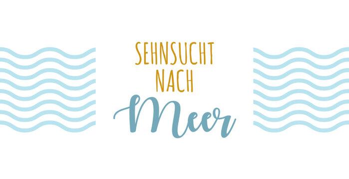 Sehnsucht nach Meer - deutscher Text, abstraktes Vektor Design mit Wellen f&uuml;r Marketing, Achtsamkeit Konzept im Tourismus f&uuml;r Nordsee und Ostsee Urlaub.