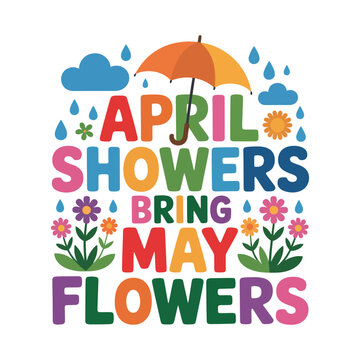 A colorful illustration of the phrase April showers bring May flowers with flowers, umbrella, and raindrops