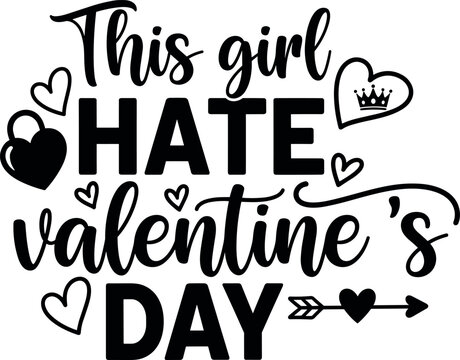 This girl hate Valentine's Day typography vector illustration featuring black script lettering with hearts and arrows isolated on white background for cynical holiday shirt designs.