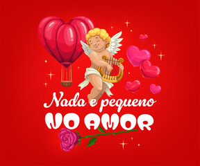 Naklejka premium Nada e pequeno no amor Valentines Day holiday quote phrase with cartoon Cupid and hearts. Valentine love card vector typography with romantic love quote, Cupid character, flowers and hot air balloon