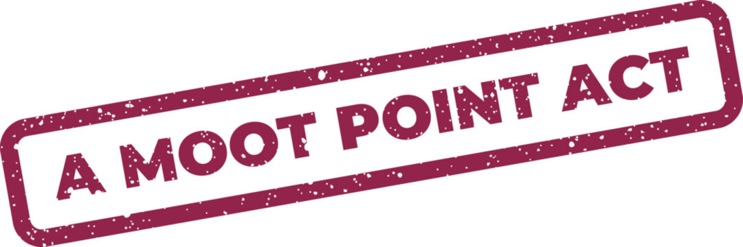 Distressed rectangular stamp featuring the phrase A MOOT POINT ACT, indicating a settled legal issue or argument