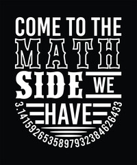 COME TO THE MATH SIDE WE HAVE TSHIRT DESIGN