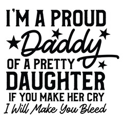 Obraz premium I'm A Proud Daddy Of A Pretty Daughter If You Make Her Cry I Will Make You Bleed T shirt Design