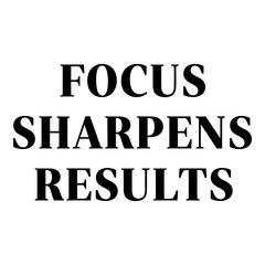 Focus Sharpens Results motivational quote for success and achievement.