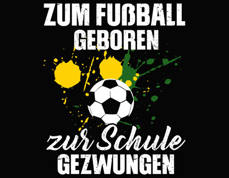 Zum Fu&szlig;ball Geboren Zur Schule Gezwungen - printable editable vector art file.