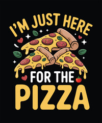 Im Just Here For The Pizza Funny T Shirt Design