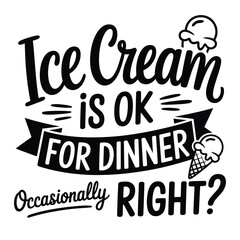 Black and white lettering proclaims ice cream is ok for dinner playfully