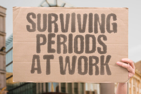 "Surviving Periods at Work" Enduring employment while menstruating. ENDURING. EMPLOYMENT. MENSTRUATING. WORKING. SURVIVE.