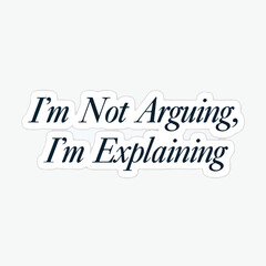 This humorous sticker design boldly declares I'm not arguing I'm explaining in stylish dark blue typography perfect for expressing one's declarative communication style.