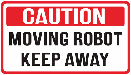sign warning  : caution, robot moving, keep away