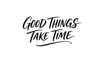 Elegant brush script saying "Good Things Take Time"