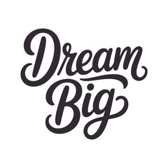 Dream Big Motivational Quote - Inspirational Hand Lettering Typography Design